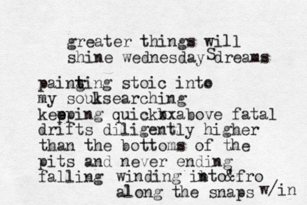 greater things will shine wednesday dreams S paing t ting stoic into my souk lsearching kepping e e quickb xxabove fatal drift s diligently higher than the bottoms of the pits and never ending falling winding ibto n ' &fro along the snaps w/in 