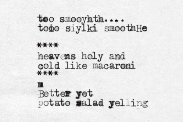 too smooyhth.... toio o siylki smoothHe **** heavens holy and cold like macaroni **** m Better yet potato salad yelling 