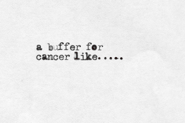 a buffer for cancer like.....
