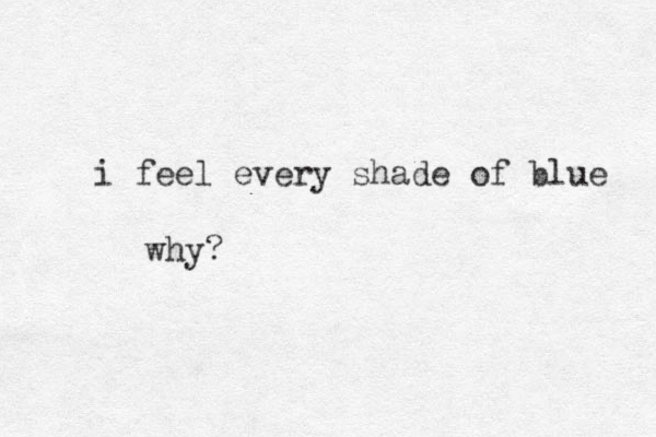 i feel every shade of blue why?