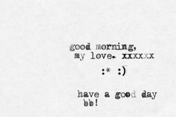 good morning, my love. xxxxxx :* :) ) ) ) have a good day bb! 