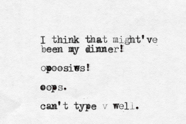I think that might've been my dinner! op ooosiws! e oops. can't type v well.