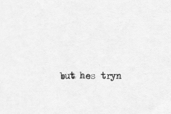 but hes tryn 
