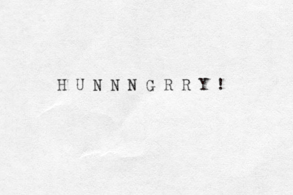 H U N N N G R R Y !