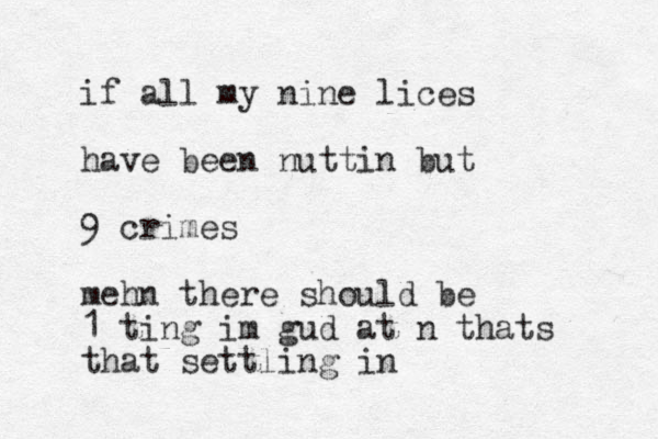 if all my nine lices have been nuttin but 9 crimes mehn there should be 1 ting im gud at n thats that settling in