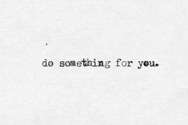 do something for you. 