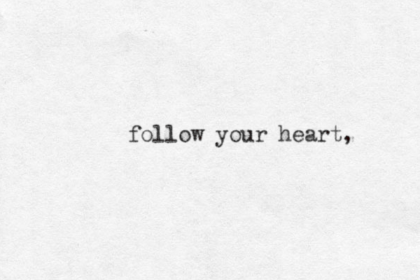 follow your heart,