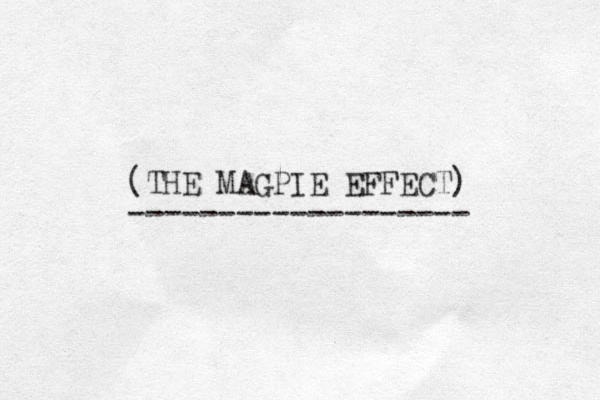 (THE MAGPIE EFFECT) ------------------- 