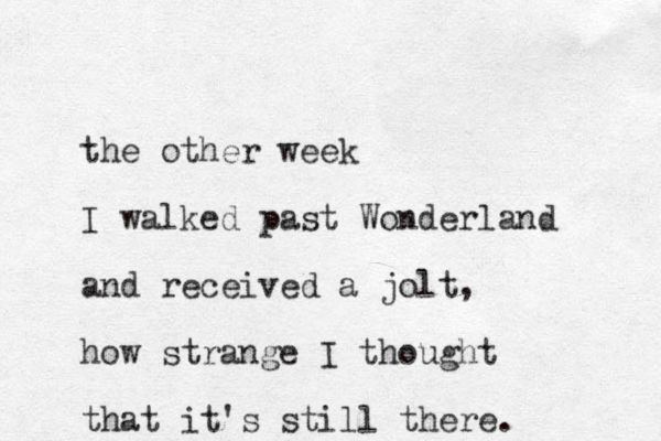the other week I walked past Wonderland and received a jolt, how strange I thought that it's still there. 
