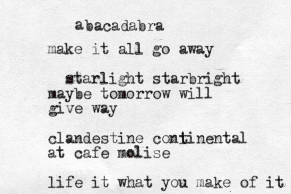 a bacadabra make it all go away starlight starbright maybe tomorrow will give way clandestine coni tinental at cafe molise life it what you make of it 