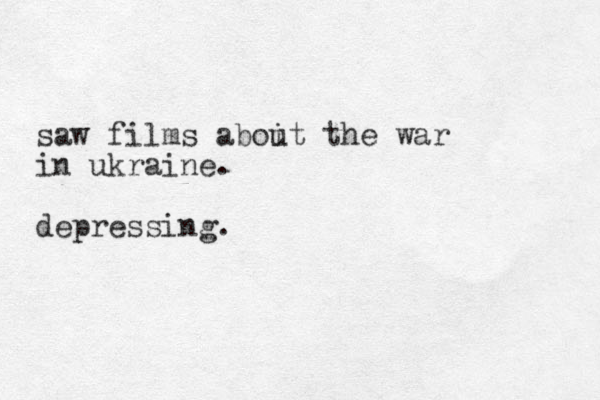 saw films aboit the u war in ukraine. depressing.