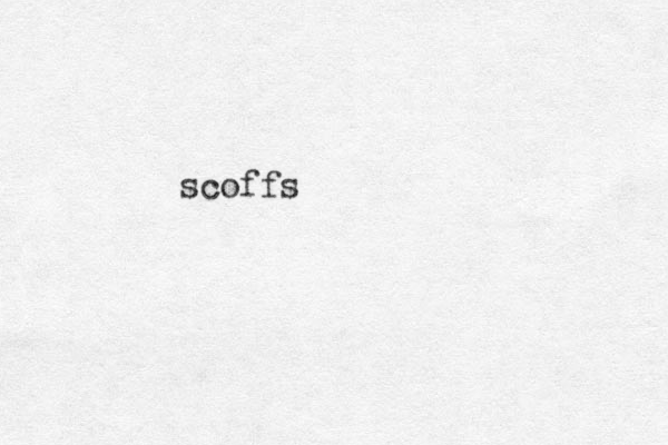 scoffs