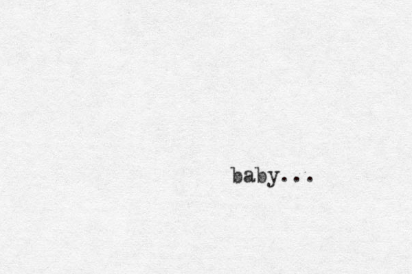 baby...