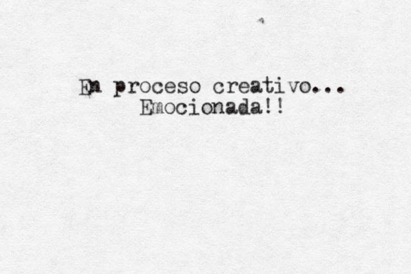 En proceso creativo... Emocionada!!