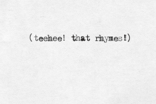 (teehee! that rhymes!) 