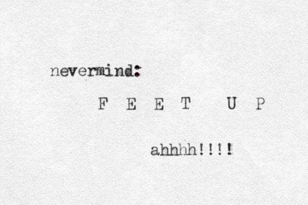 nevermind: F E E T U P ahhhh!!!! 