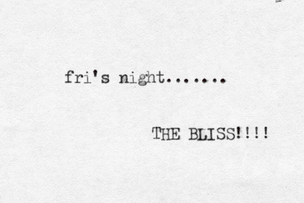 fri's ight n ....... THE BLISS!!!! 