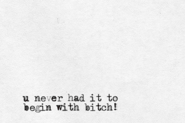u never had it to begin with bitch!