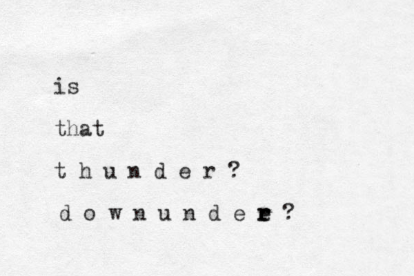 is that t h u n d e r ? d o w n u n d e e r r r ?