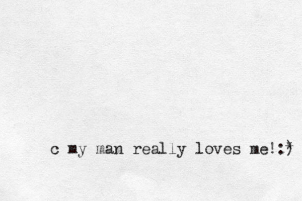 c my man really loves me!:) * 