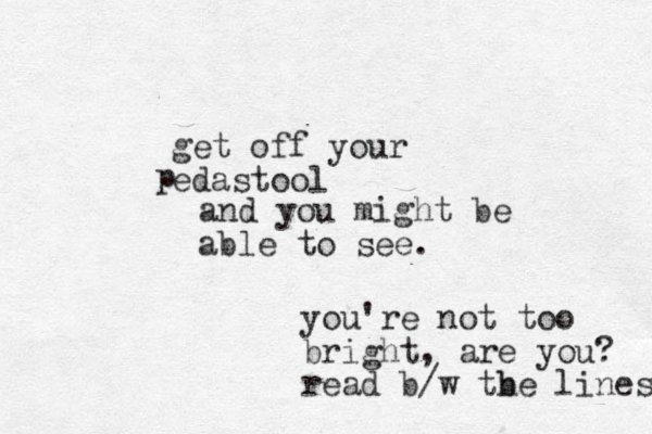 get off your edastool p and you might be able to see. you're not too bright, are you? read b/w tbe lines h 