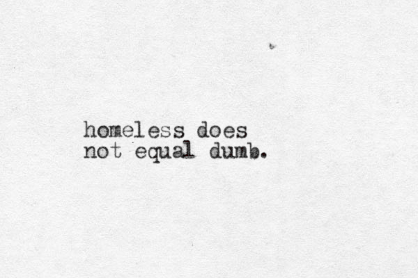 homeless does ot equal n dumb.