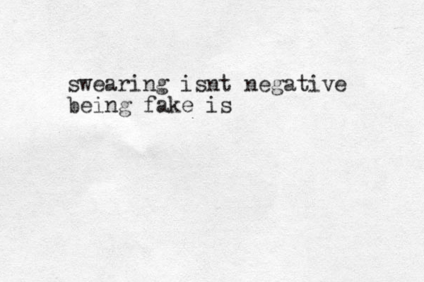 swearing isnt negative being fake is