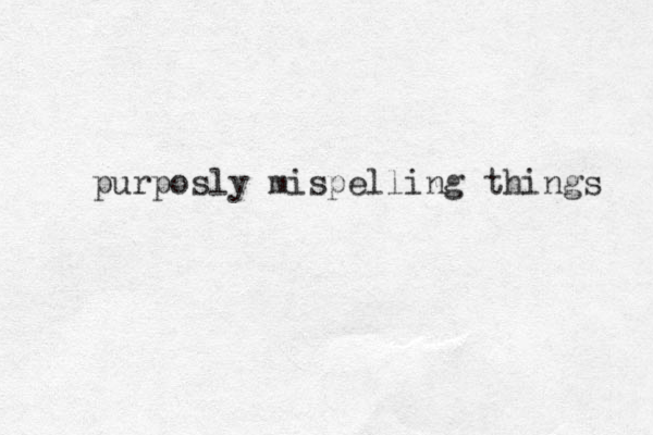 purposly mispelling things 