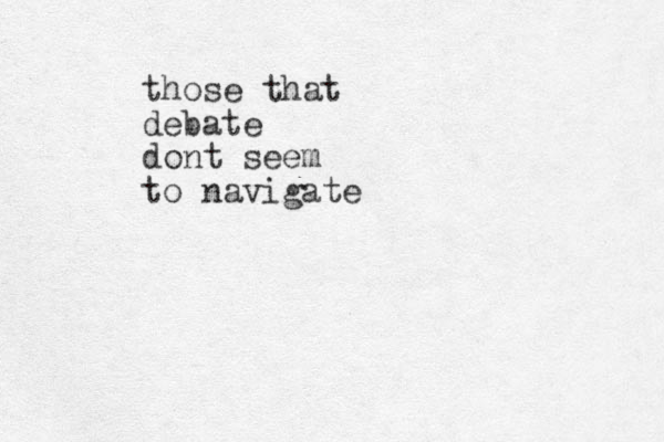 those that debate dont seem to navigate