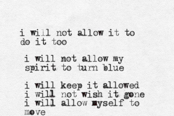 i will not allow it to do it too i will not allow my spirit to turn blue i will keep it allowed i will not wish it gone i will allow myself to move 