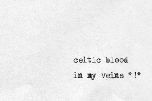 celtic blood in my veins *! * 