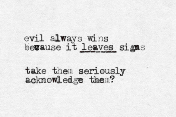 evil always wins bev c cause it leaves signs ------- take them seriously acknowledge them?