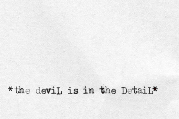 the deviL is in the DetaiL* *