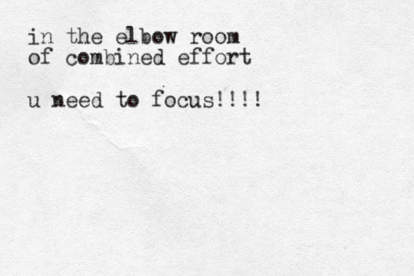 in the elbow room of combined effort u need to focus!!!!