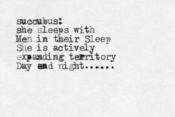 succubus: she sleeps with Men in their Sleep She is actively expanding territory Day and e night......