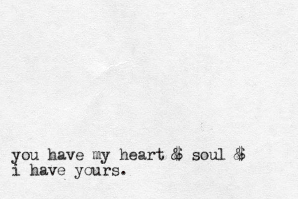 you have my heart $ & soul $ & i have yours.