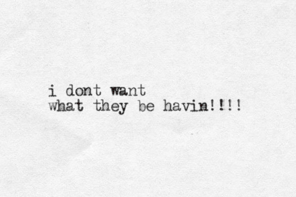 i dont want what they be havin!!!!