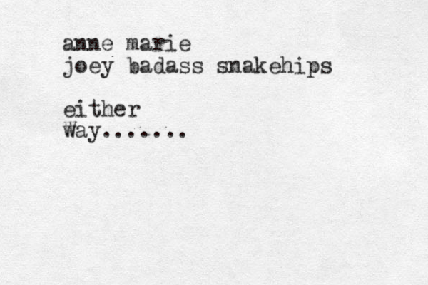 anne marie joey badass snakehips either way W .......