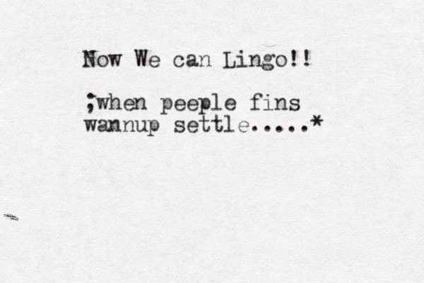 Now We can Lingo!! ;when peeple fins wannup settle.....*