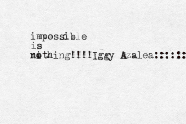 impossible is ni othing!!!!Iggy Azalea::::::: 