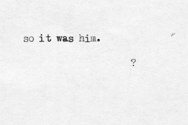 so it was him. ? 