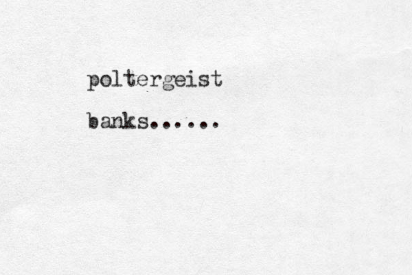 poltergeist banks......