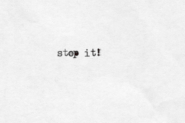 stop it!