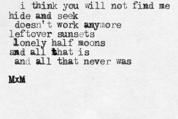 i think you will not find me hide and seek doesn't work anymore leftover sunsets lonely half moons and a ll h t t t that is and all that never was M M MxM m x 