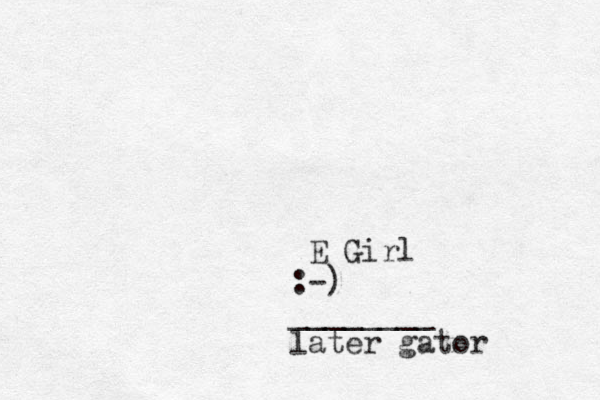 E Girl :-) ________ later gator 