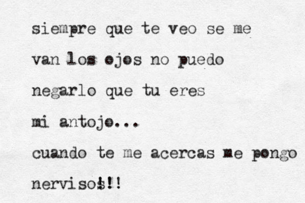 siempre que te veo se me van los ojos no puedo negarlo que tu eres mi antojo... cuando te me acercas me pongo nervisos !! ! !!! !