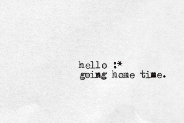 hello :* going home time. 