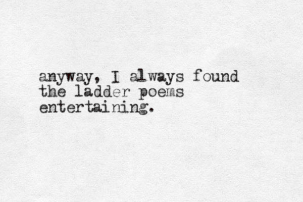 anyway, I always found the ladder poems entertaining.