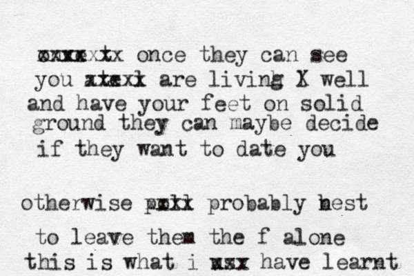 onve t xx xxxxxxx once they can see you ate l xxxxx are livinh l g X well and have your feet on solid ground they can maybe decide if they want to date you otherwise poll xxxx probably nes b t to leave them the f alone this is what i usv xxx have learnt 