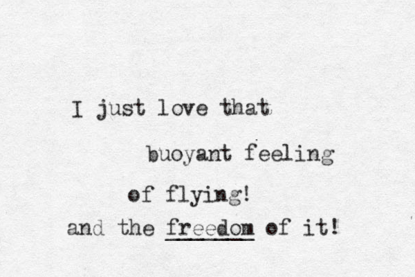 I just love that u b oyant feeling of flying! and the freedom of it! _______ 